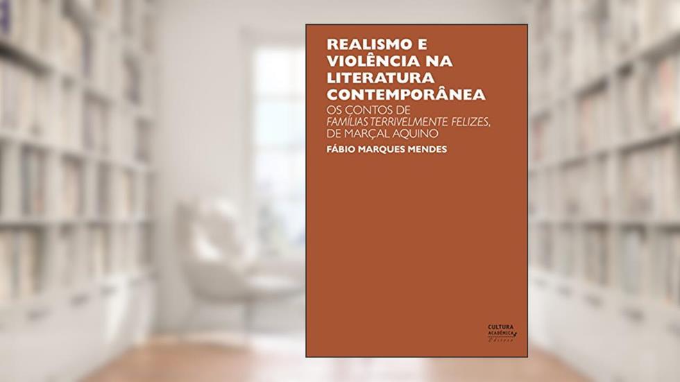 Realismo e violência na literatura contemporânea: os contos de Famílias terrivelmente felizes, de Marçal Aquino, do autor Fábio Marques Mendes