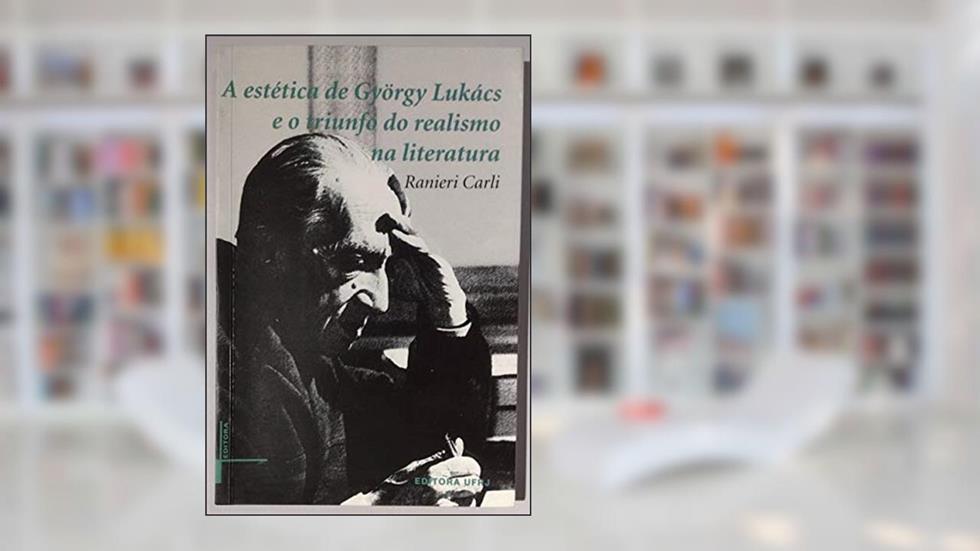 A estética de György Lukács e o triunfo do realismo na literatura, do autor Ranieri Carli