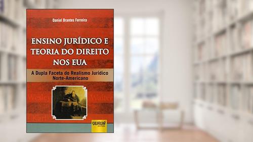 Capa de Ensino Jurídico e Teoria do Direito nos EUA - A Dupla Faceta do Realismo Jurídico Norte-Americano, do autor Daniel Brantes Ferreira
