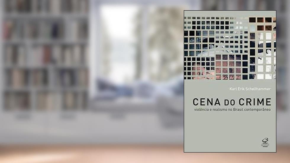Cena do crime: violência e realismo no Brasil contemporâneo: Violência e realismo no Brasil contemporâneo, do autor Karl Erik Schollhammer