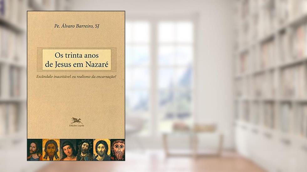Os trinta anos de Jesus em Nazaré: Escândalo inaceitável ou realismo da encarnação?, do autor Álvaro Barreiro