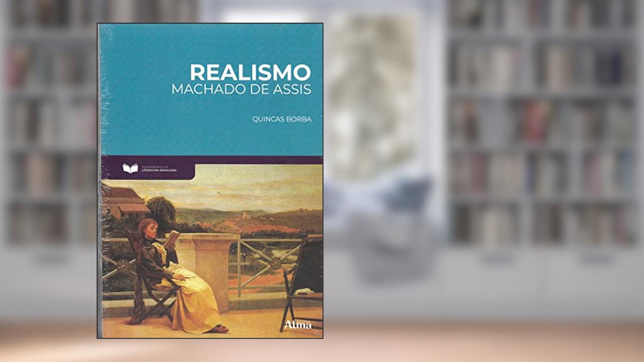 Fundamentos da Literatura: Realismo - Quincas Borba: Quincas Borba, do autor Machado de Assis