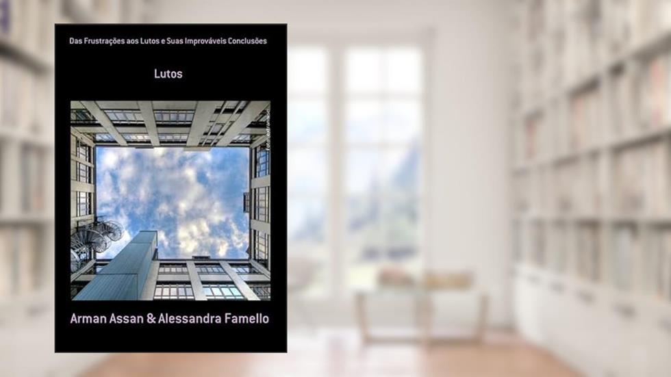 Das Frustracoes aos Lutos e Suas Improvaveis Conclusoes, do autor Arman Assan & Alessandra Famello