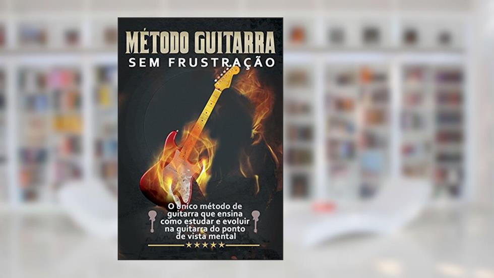 Guitarra Sem Frustração: O único método de guitarra que ensina como estudar e evoluir do ponto de vista mental, do autor Rodrigo Denni Thomé