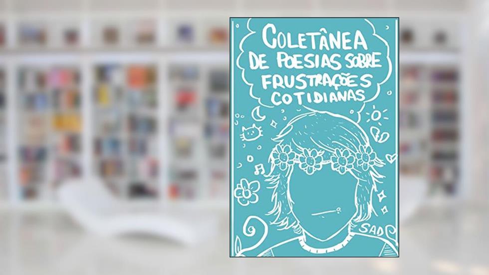 Coletânea de Poesias Sobre Frustrações Cotidianas, do autor Tom A.