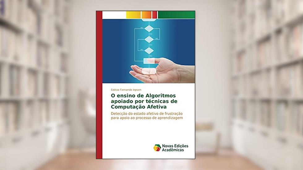 O ensino de Algoritmos apoiado por técnicas de Computação Afetiva: Detecção do estado afetivo de frustração para apoio ao processo de aprendizagem, do autor Iepsen Edécio Fernando
