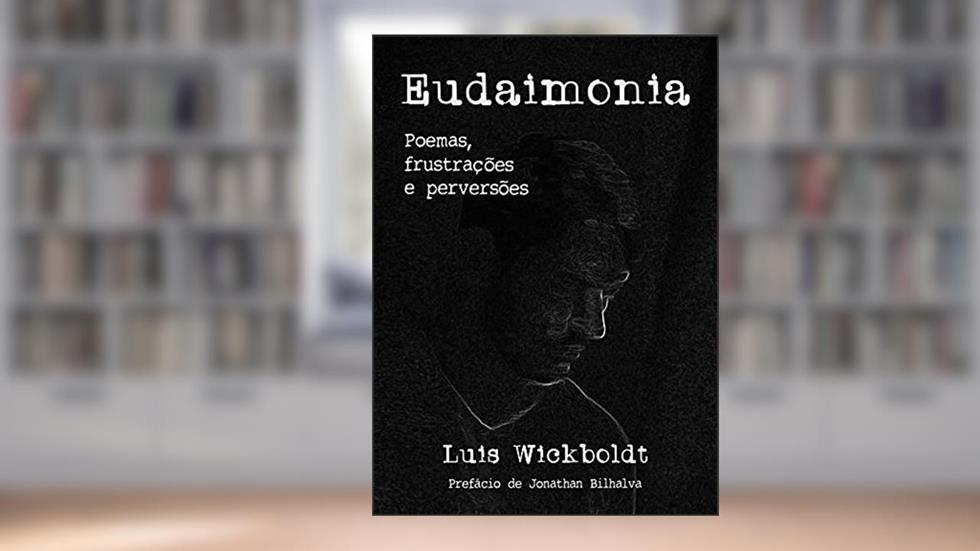 Eudaimonia: Poemas, frustrações e perversões, do autor Luis Wickboldt