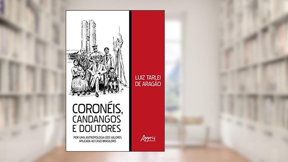 Coronéis, candangos e doutores: por uma antropologia dos valores aplicada ao caso brasileiro, do autor Luiz Tarlei de Aragão