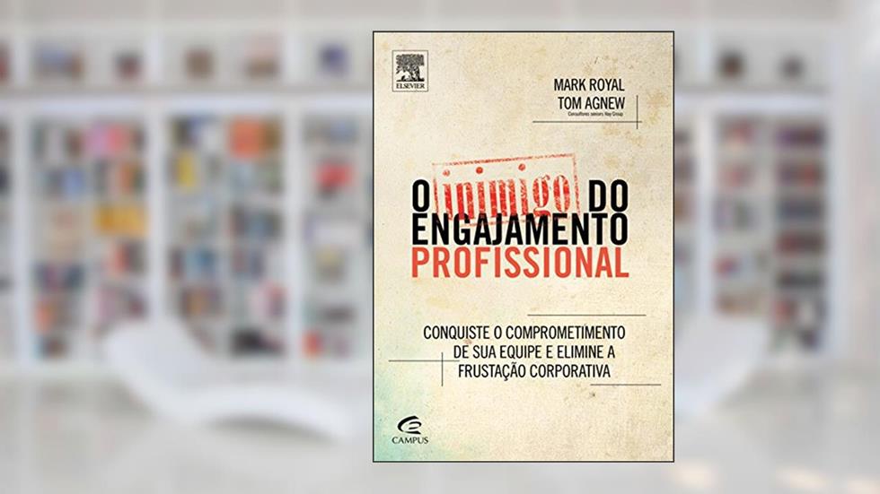 O Inimigo do Engajamento Profissional, do autor Mark Royal; Tom Agnew