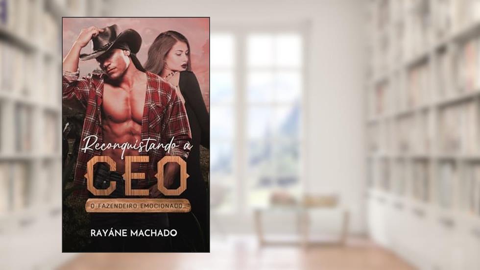 Reconquistando a CEO: O Fazendeiro Emocionado, do autor Rayáne Machado