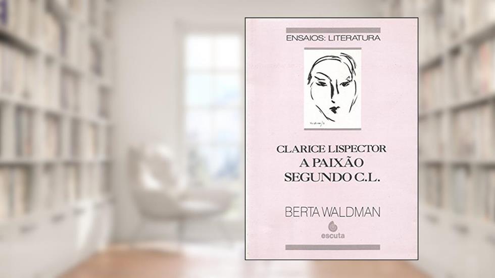 Clarice Lispector: a Paixão Segundo C. L., do autor Berta Waldman