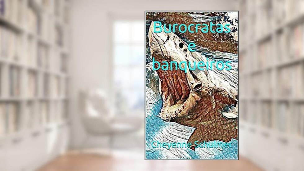 Burocratas e banqueiros, do autor Cheyenne Schulmer