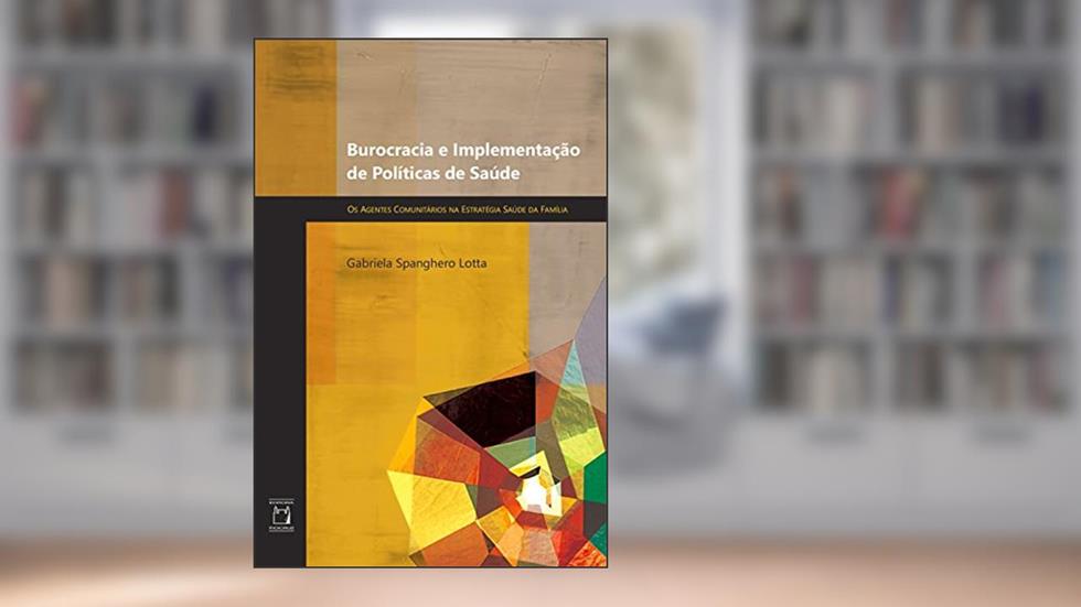 Burocracia e implementação de políticas de saúde: os agentes comunitários na Estratégia Saúde da Família, do autor Gabriela Spanghero Lotta