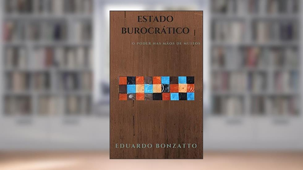 Estado Burocrático: O poder nas mãos de muitos, do autor Eduardo Bonzatto
