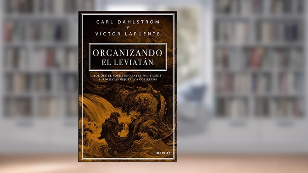 Organizando el Leviatán: Por qué el equilibrio entre políticos y burócratas mejora los gobiernos, do autor Carl Dahlstrom; Víctor Lapuente