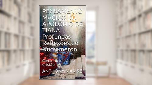 Capa de PENSAMENTO MÁGICO DO APOLÔNIO DE TIANA Profundas Reflexões do Nuctemeron: Caminho Iniciático Cristão, do autor ANTHONY MAMRE