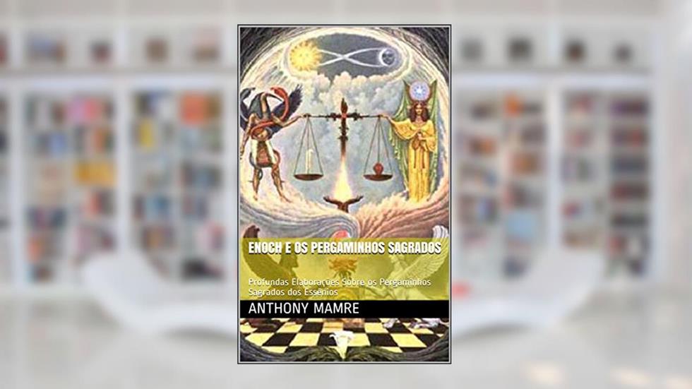 ENOCH E OS PERGAMINHOS SAGRADOS: Profundas Elaborações Sobre os Pergaminhos Sagrados dos Essênios, do autor ANTHONY MAMRE