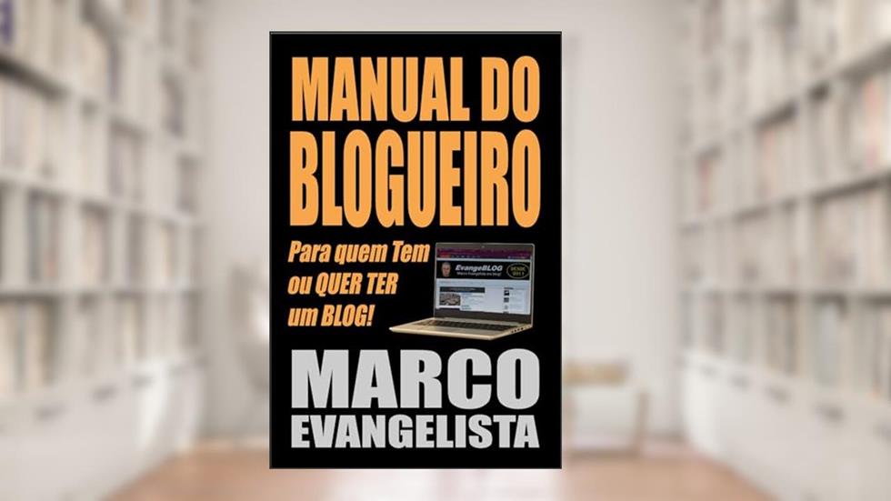 Manual do Blogueiro: Para quem tem ou quer ter um Blog, do autor Marco Evangelista