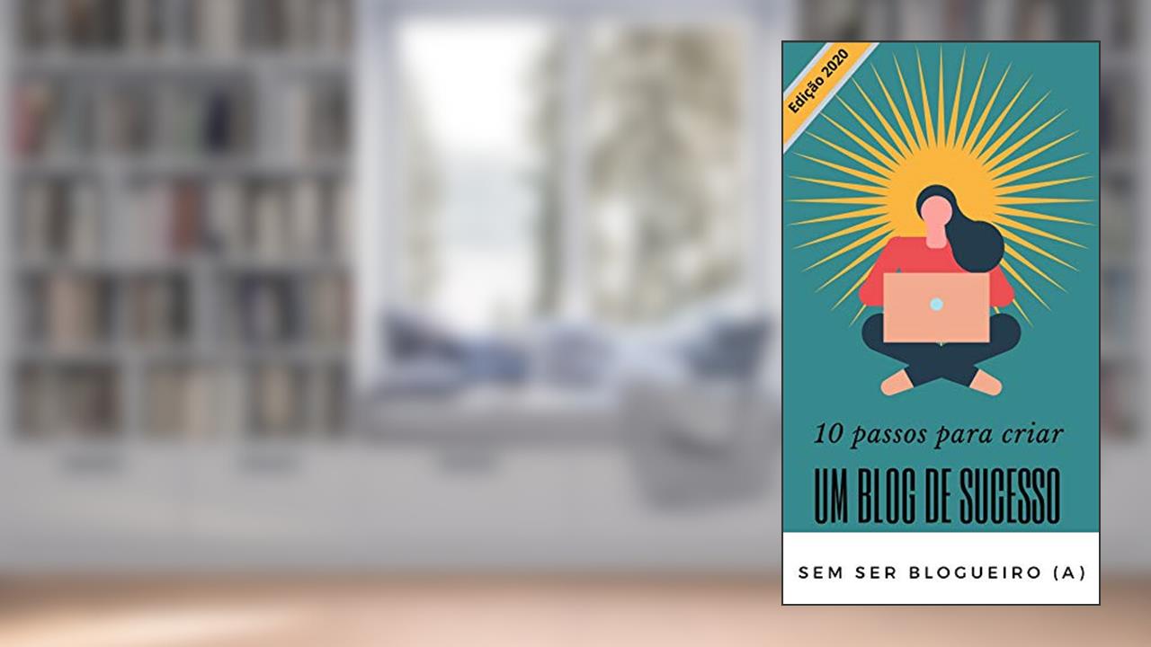 10 passos para criar um blog de sucesso - Sem ser blogueiro (a), do autor Pause Desenvolvimento pessoal