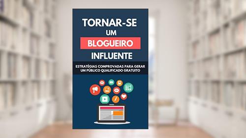 Capa de Tornar-se Um Blogueiro Influente: Estratégias Comprovadas Para Gerar Um Público Qualificado Gratuito, do autor Raul Valento