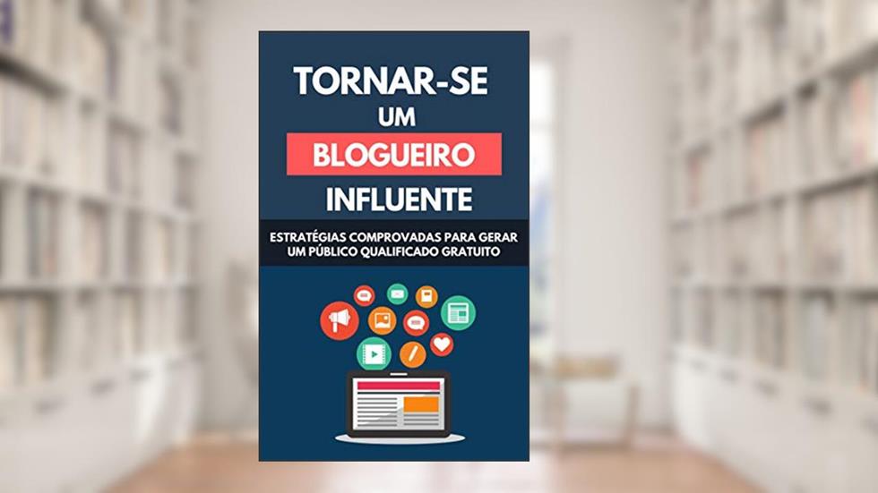 Tornar-se Um Blogueiro Influente: Estratégias Comprovadas Para Gerar Um Público Qualificado Gratuito, do autor Raul Valento