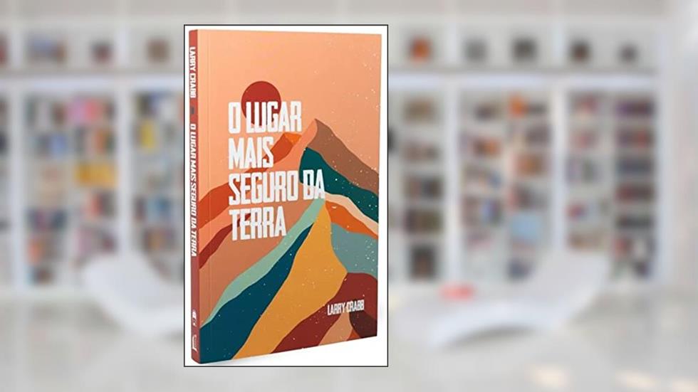 O Lugar Mais Seguro Da Terra, do autor Larry Crabb