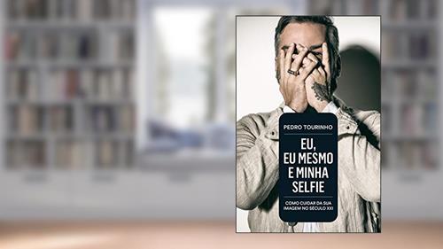 Capa de Eu, eu mesmo e minha selfie: Como cuidar da sua imagem no Século XXI, do autor Pedro Tourinho