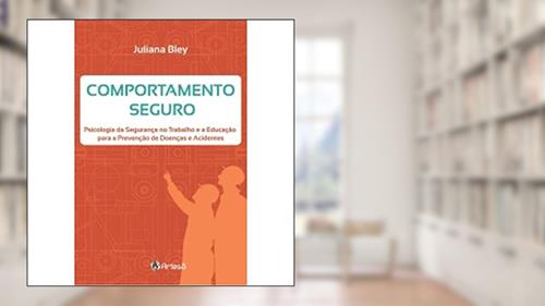 Capa de Comportamento Seguro: Psicologia da Seguranca no Trabalho e a Educação Para a Prevenção de Doenças e Acidentes, do autor Juliana Bley