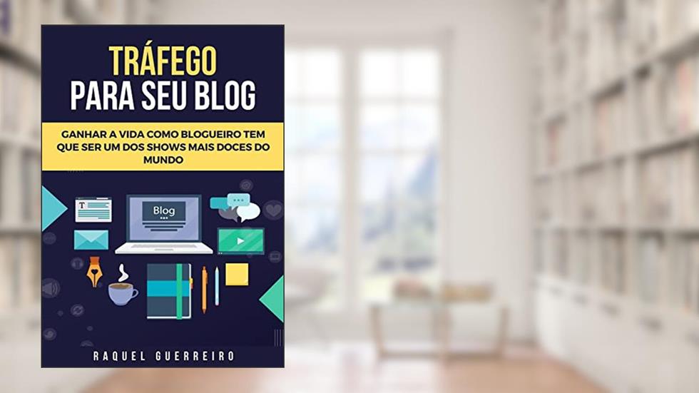 Tráfego para seu blog : ganhando a vida como blogueiro, do autor Raquel Guerreiro