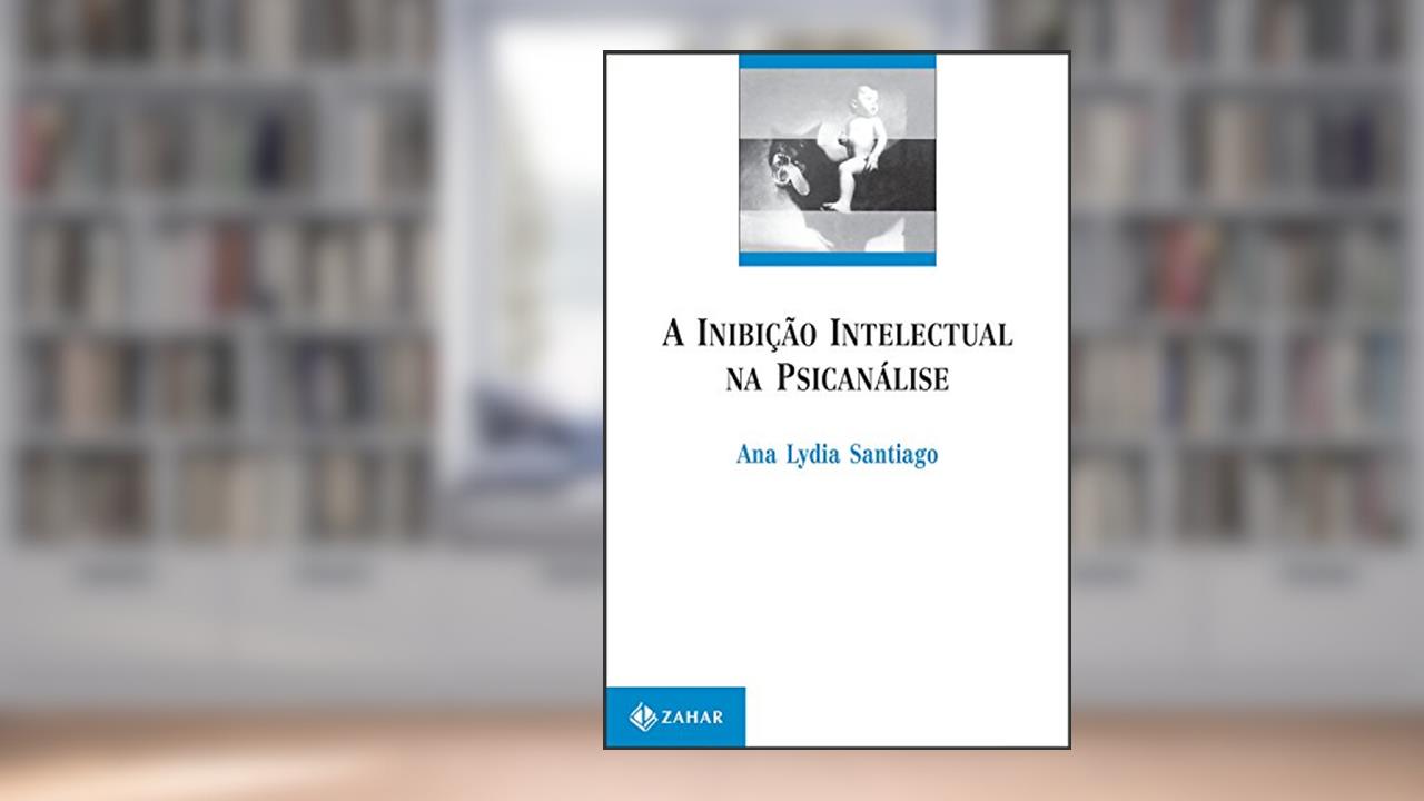 A inibição intelectual na psicanálise (Campo Freudiano no Brasil), do autor Ana Lydia Santiago