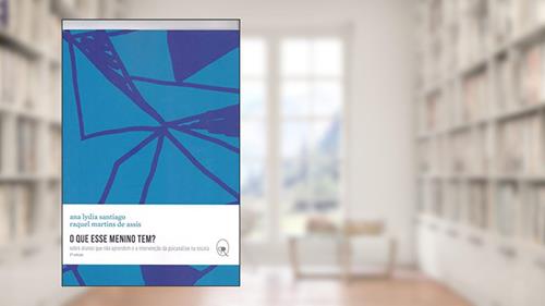 Capa de O que esse menino tem?: sobre alunos que não aprendem e a intervenção da psicanálise na escola, do autor Ana Lydia Santiago; Raquel Martins de Assis