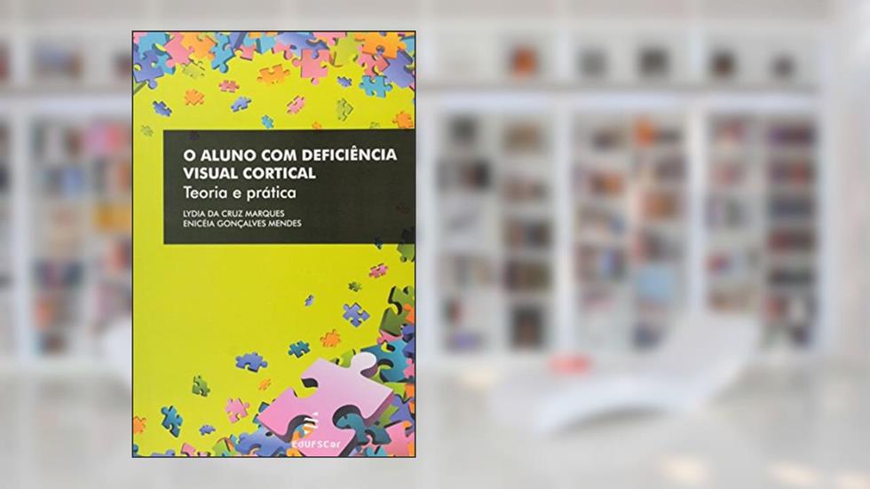O aluno com deficiência visual cortical: Teoria e Prática, do autor Lydia da Cruz Marques; Enicéia Gonçalves Mendes