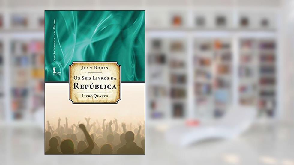 Os Seis Livros da República - Livro Quarto, do autor Jean Bodin