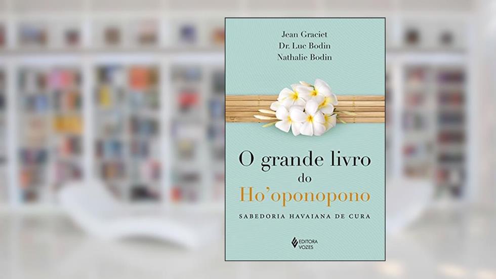 O grande livro do Ho'oponopono (resumo), do autor Jean Graciet; Luc Bodin; Nathalie Bodin