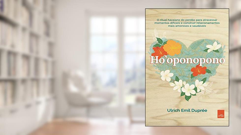 Ho'oponopono: O ritual havaiano do perdão para atravessar momentos difíceis e construir relacionamentos mais amorosos e saudáveis, do autor Ulrich Emil Duprée