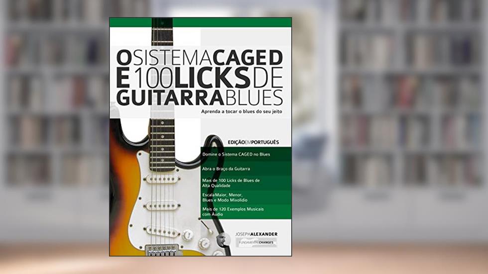 O Sistema CAGED e 100 Licks de Guitarra Blues: Aprenda a tocar o blues do seu jeito (O Sistema CAGED Guitarra Livro 1), do autor Joseph Alexander
