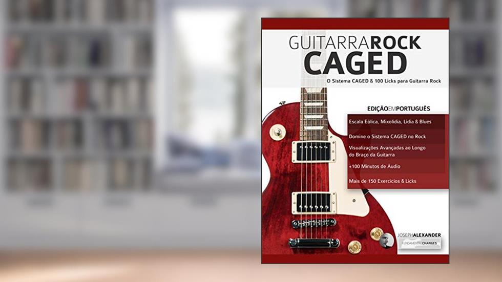 Guitarra Rock CAGED: O Sistema CAGED e 100 Licks para Guitarra Rock, do autor Joseph Alexander