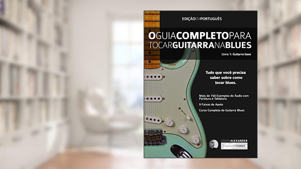 O Guia Completo Para Tocar Blues na Guitarra: Livro Um - Guitarra Base (guitarra de blues 1), do autor Joseph Alexander