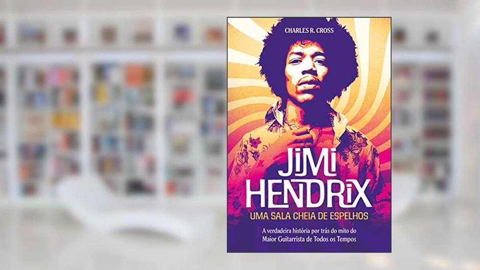 Jimi Hendrix - uma Sala Cheia de Espelhos: a Verdadeira História por Trás do Mito do Maior Guitarrista de Todos os Tempos, do autor Charles R. Cross