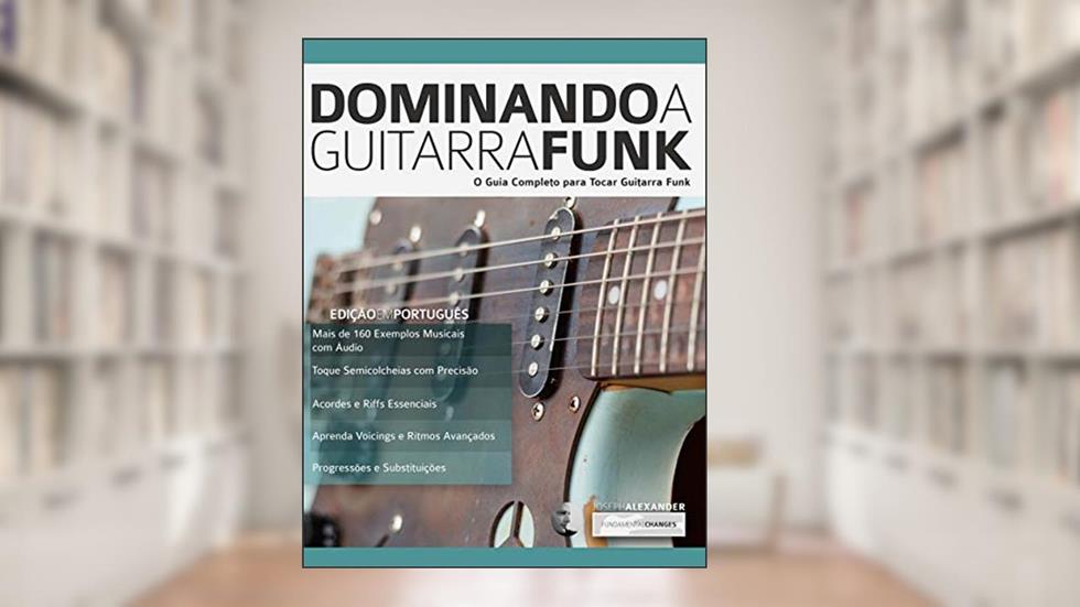 Dominando a Guitarra Funk: O Guia Completo para Guitarra Funk (Tocar Guitarra Funk Livro 1), do autor Joseph Alexander