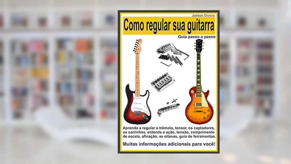 Como Regular sua Guitarra: Guia Passo a Passo, do autor Joelson Oliveira