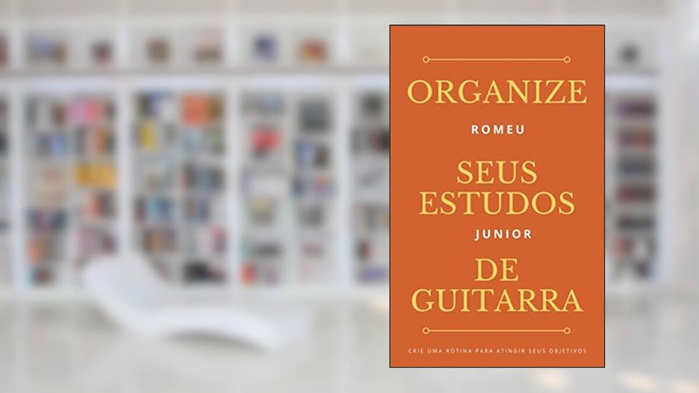 Organize seus estudos de guitarra, do autor Romeu Junior
