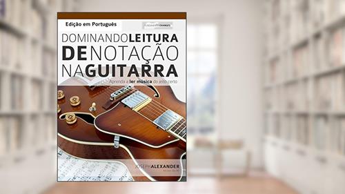 Capa de Dominando Leitura de Notação na Guitarra: Edição em Português, do autor Joseph Alexander
