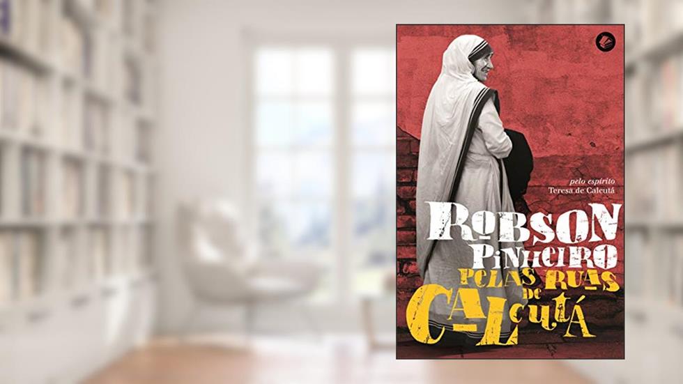 Pelas ruas de Calcutá, do autor Robson Pinheiro; Tereza de Calcutá (Espírito)