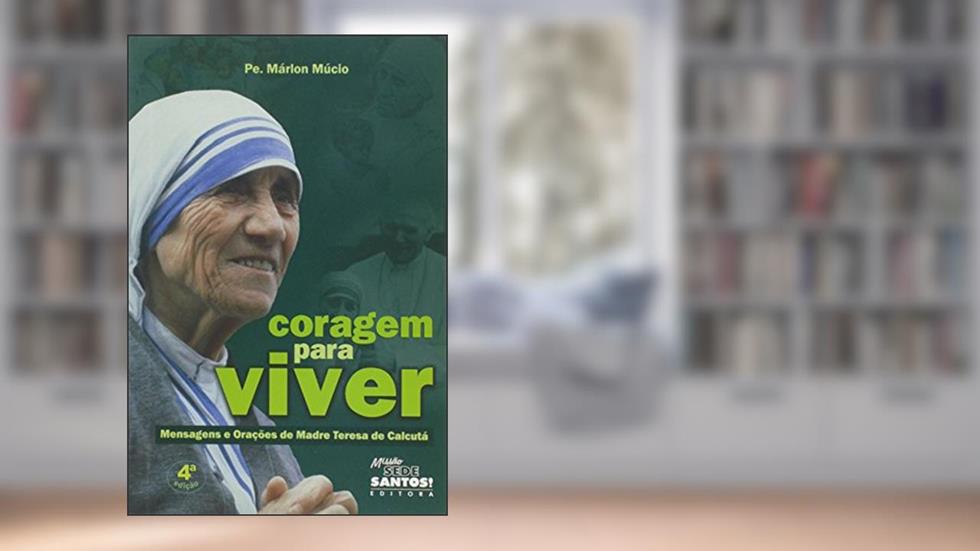 Coragem Para Viver. Mensagens e Orações de Madre Teresa de Calcutá, do autor Padre Marlon Mucio