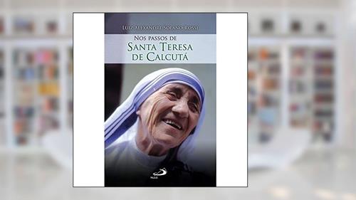 Capa de Nos Passos de Santa Teresa de Calcutá, do autor Luiz Alexandre Solano Rossi