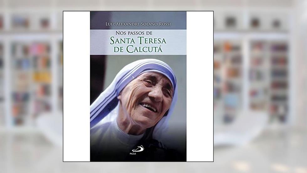 Nos Passos de Santa Teresa de Calcutá, do autor Luiz Alexandre Solano Rossi