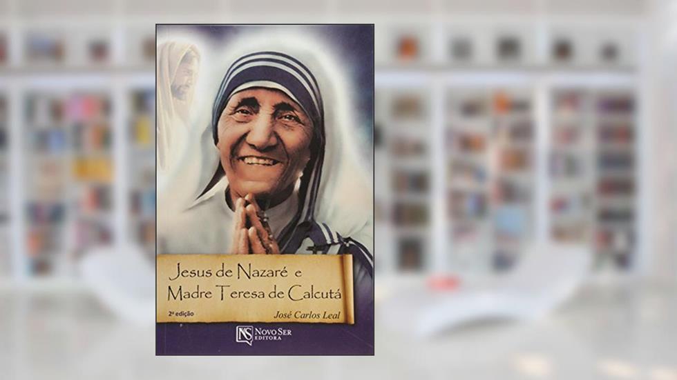 Jesus de Nazaré e Madre Teresa de Calcutá, do autor José Carlos Leal