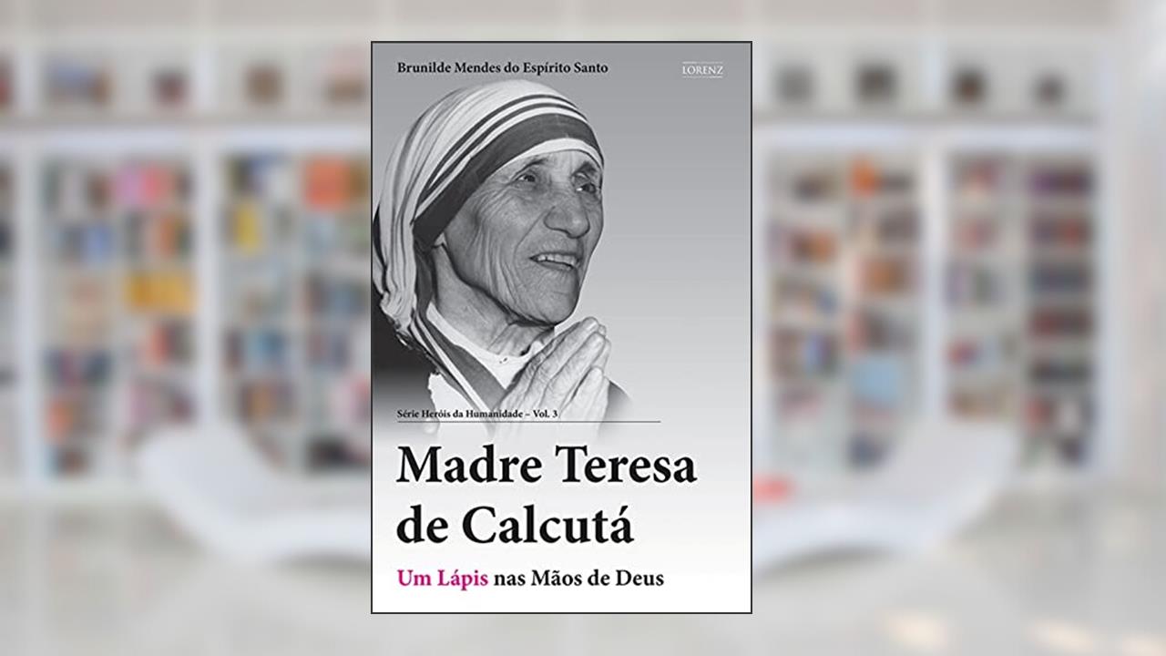 Madre Teresa de Calcutá: Um Lápis nas Mãos de Deus (Heróis da Humanidade Livro 3), do autor Brunilde Mendes do Espírito Santo