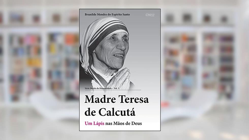 Madre Teresa de Calcutá: Um Lápis nas Mãos de Deus (Heróis da Humanidade Livro 3), do autor Brunilde Mendes do Espírito Santo